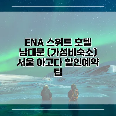 ENA 스위트 호텔 남대문 (가성비숙소) 서울 아고다 할인예약 팁