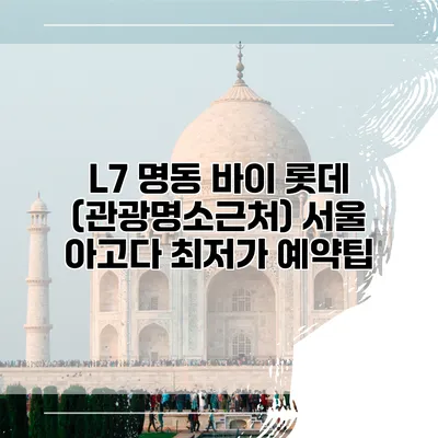 L7 명동 바이 롯데 (관광명소근처) 서울 아고다 최저가 예약팁