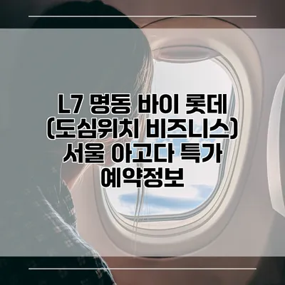 L7 명동 바이 롯데 (도심위치 비즈니스) 서울 아고다 특가 예약정보