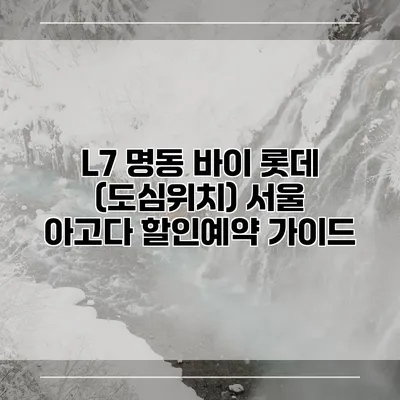 L7 명동 바이 롯데 (도심위치) 서울 아고다 할인예약 가이드