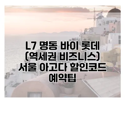 L7 명동 바이 롯데 (역세권 비즈니스) 서울 아고다 할인코드 예약팁