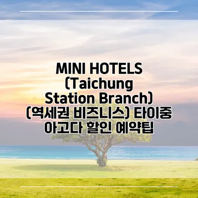 MINI HOTELS (Taichung Station Branch) (역세권 비즈니스) 타이중 아고다 할인 예약팁