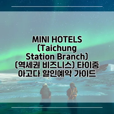 MINI HOTELS (Taichung Station Branch) (역세권 비즈니스) 타이중 아고다 할인예약 가이드