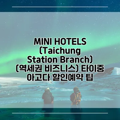 MINI HOTELS (Taichung Station Branch) (역세권 비즈니스) 타이중 아고다 할인예약 팁