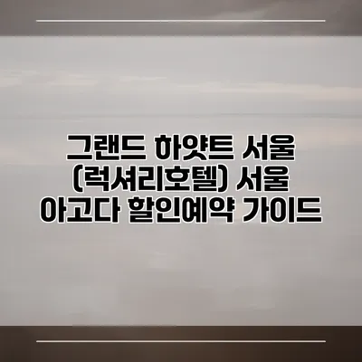 그랜드 하얏트 서울 (럭셔리호텔) 서울 아고다 할인예약 가이드
