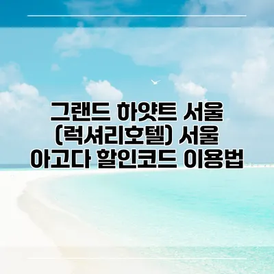 그랜드 하얏트 서울 (럭셔리호텔) 서울 아고다 할인코드 이용법