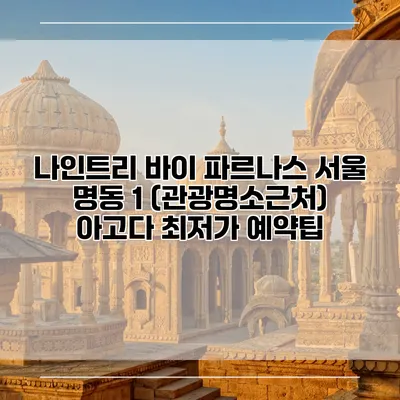 나인트리 바이 파르나스 서울 명동 1 (관광명소근처) 아고다 최저가 예약팁