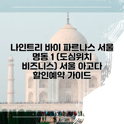 나인트리 바이 파르나스 서울 명동 1 (도심위치 비즈니스) 서울 아고다 할인예약 가이드