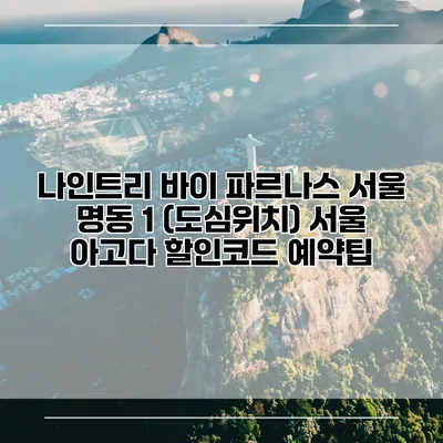 나인트리 바이 파르나스 서울 명동 1 (도심위치) 서울 아고다 할인코드 예약팁
