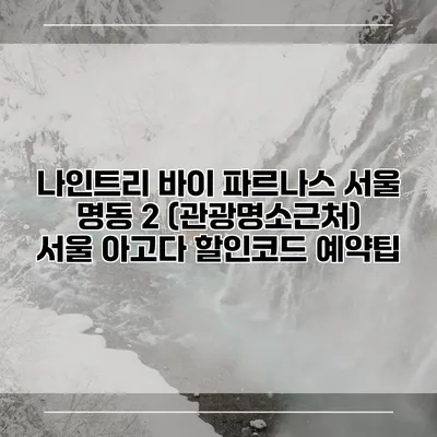 나인트리 바이 파르나스 서울 명동 2 (관광명소근처) 서울 아고다 할인코드 예약팁