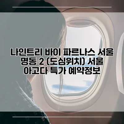 나인트리 바이 파르나스 서울 명동 2 (도심위치) 서울 아고다 특가 예약정보