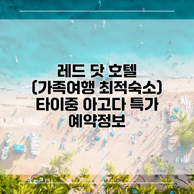 레드 닷 호텔 (가족여행 최적숙소) 타이중 아고다 특가 예약정보