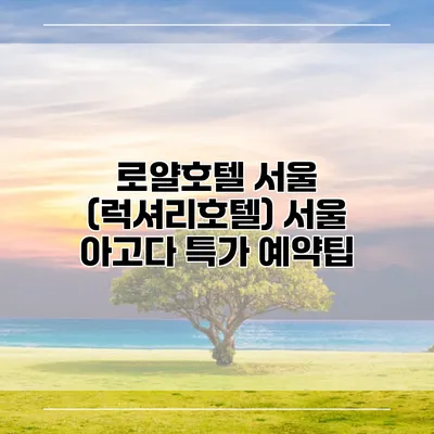 로얄호텔 서울 (럭셔리호텔) 서울 아고다 특가 예약팁