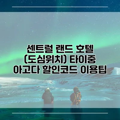 센트럴 랜드 호텔 (도심위치) 타이중 아고다 할인코드 이용팁