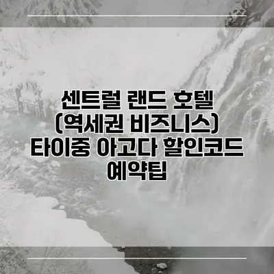 센트럴 랜드 호텔 (역세권 비즈니스) 타이중 아고다 할인코드 예약팁