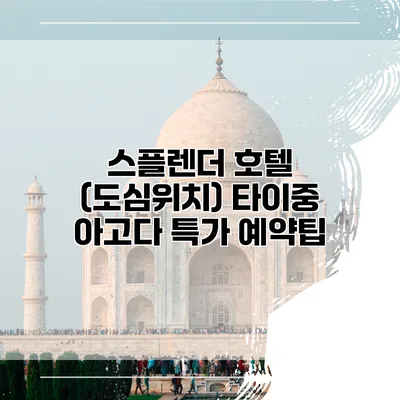스플렌더 호텔 (도심위치) 타이중 아고다 특가 예약팁