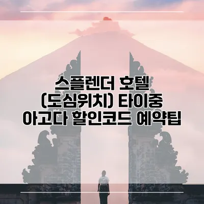 스플렌더 호텔 (도심위치) 타이중 아고다 할인코드 예약팁
