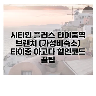 시티인 플러스 타이중역 브랜치 (가성비숙소) 타이중 아고다 할인코드 꿀팁