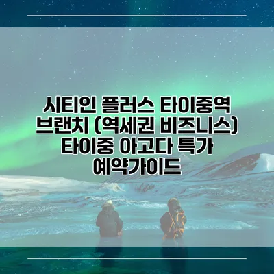 시티인 플러스 타이중역 브랜치 (역세권 비즈니스) 타이중 아고다 특가 예약가이드