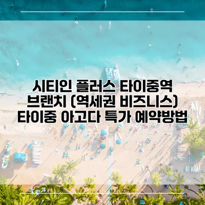 시티인 플러스 타이중역 브랜치 (역세권 비즈니스) 타이중 아고다 특가 예약방법