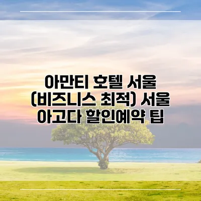 아만티 호텔 서울 (비즈니스 최적) 서울 아고다 할인예약 팁