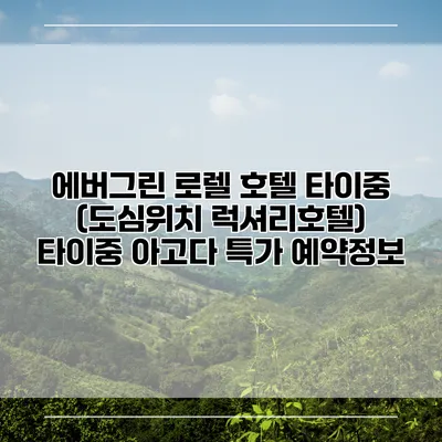 에버그린 로렐 호텔 타이중 (도심위치 럭셔리호텔) 타이중 아고다 특가 예약정보