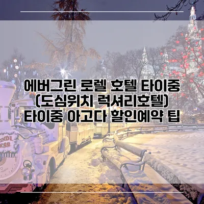 에버그린 로렐 호텔 타이중 (도심위치 럭셔리호텔) 타이중 아고다 할인예약 팁