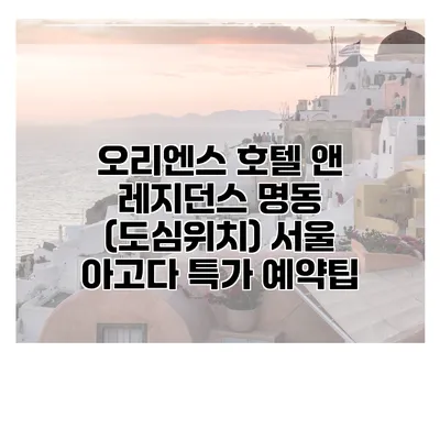 오리엔스 호텔 앤 레지던스 명동 (도심위치) 서울 아고다 특가 예약팁