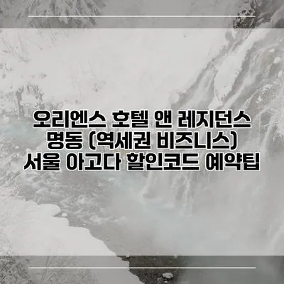 오리엔스 호텔 앤 레지던스 명동 (역세권 비즈니스) 서울 아고다 할인코드 예약팁