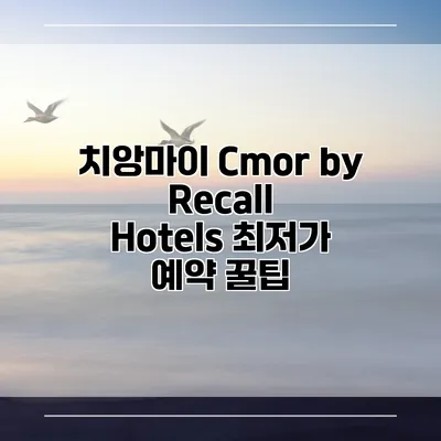 치앙마이 Cmor by Recall Hotels 최저가 예약 꿀팁