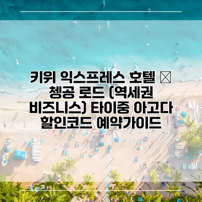 키위 익스프레스 호텔 – 쳉공 로드 (역세권 비즈니스) 타이중 아고다 할인코드 예약가이드