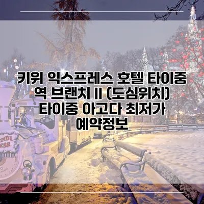 키위 익스프레스 호텔 타이중 역 브랜치 II (도심위치) 타이중 아고다 최저가 예약정보