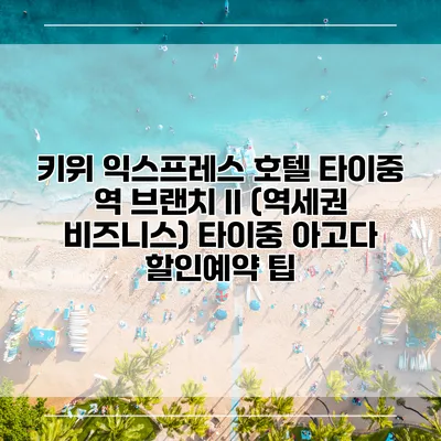 키위 익스프레스 호텔 타이중 역 브랜치 II (역세권 비즈니스) 타이중 아고다 할인예약 팁
