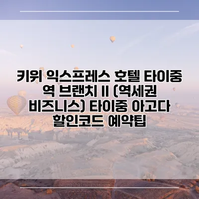 키위 익스프레스 호텔 타이중 역 브랜치 II (역세권 비즈니스) 타이중 아고다 할인코드 예약팁