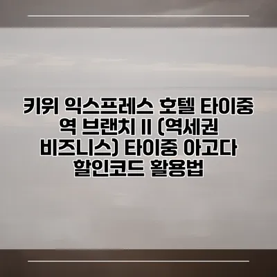 키위 익스프레스 호텔 타이중 역 브랜치 II (역세권 비즈니스) 타이중 아고다 할인코드 활용법