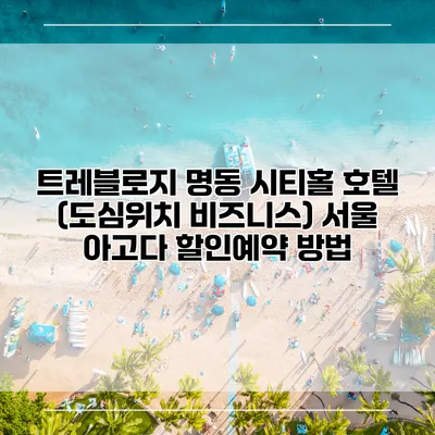 트레블로지 명동 시티홀 호텔 (도심위치 비즈니스) 서울 아고다 할인예약 방법