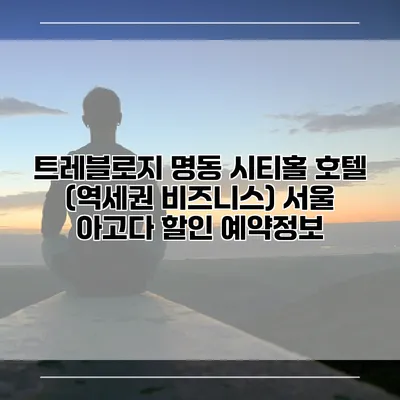 트레블로지 명동 시티홀 호텔 (역세권 비즈니스) 서울 아고다 할인 예약정보