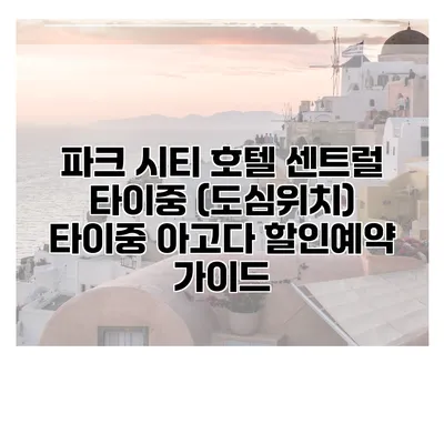 파크 시티 호텔 센트럴 타이중 (도심위치) 타이중 아고다 할인예약 가이드