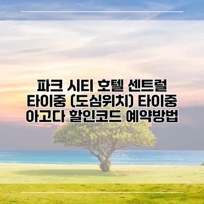 파크 시티 호텔 센트럴 타이중 (도심위치) 타이중 아고다 할인코드 예약방법