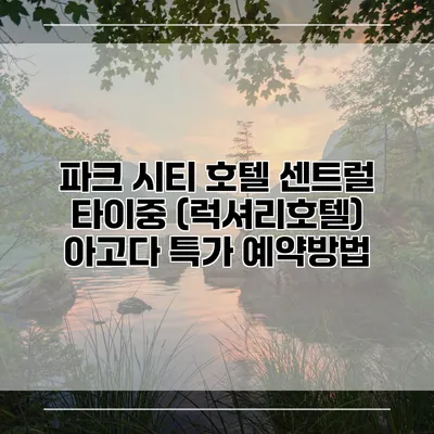 파크 시티 호텔 센트럴 타이중 (럭셔리호텔) 아고다 특가 예약방법