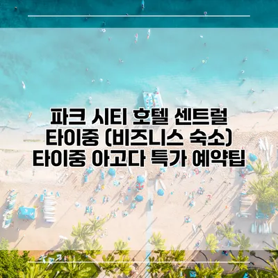 파크 시티 호텔 센트럴 타이중 (비즈니스 숙소) 타이중 아고다 특가 예약팁