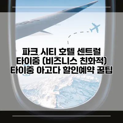 파크 시티 호텔 센트럴 타이중 (비즈니스 친화적) 타이중 아고다 할인예약 꿀팁