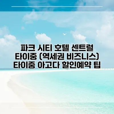 파크 시티 호텔 센트럴 타이중 (역세권 비즈니스) 타이중 아고다 할인예약 팁