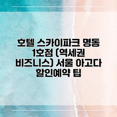 호텔 스카이파크 명동 1호점 (역세권 비즈니스) 서울 아고다 할인예약 팁