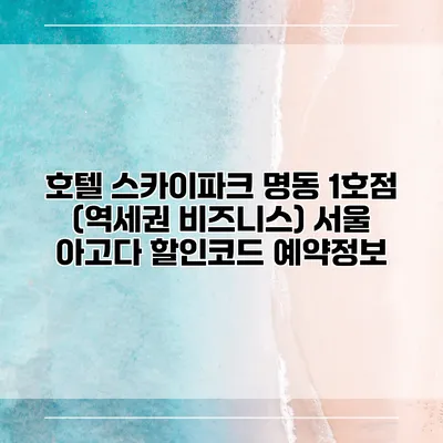 호텔 스카이파크 명동 1호점 (역세권 비즈니스) 서울 아고다 할인코드 예약정보